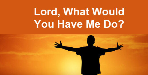 Lord, What Would You Have Me Do?